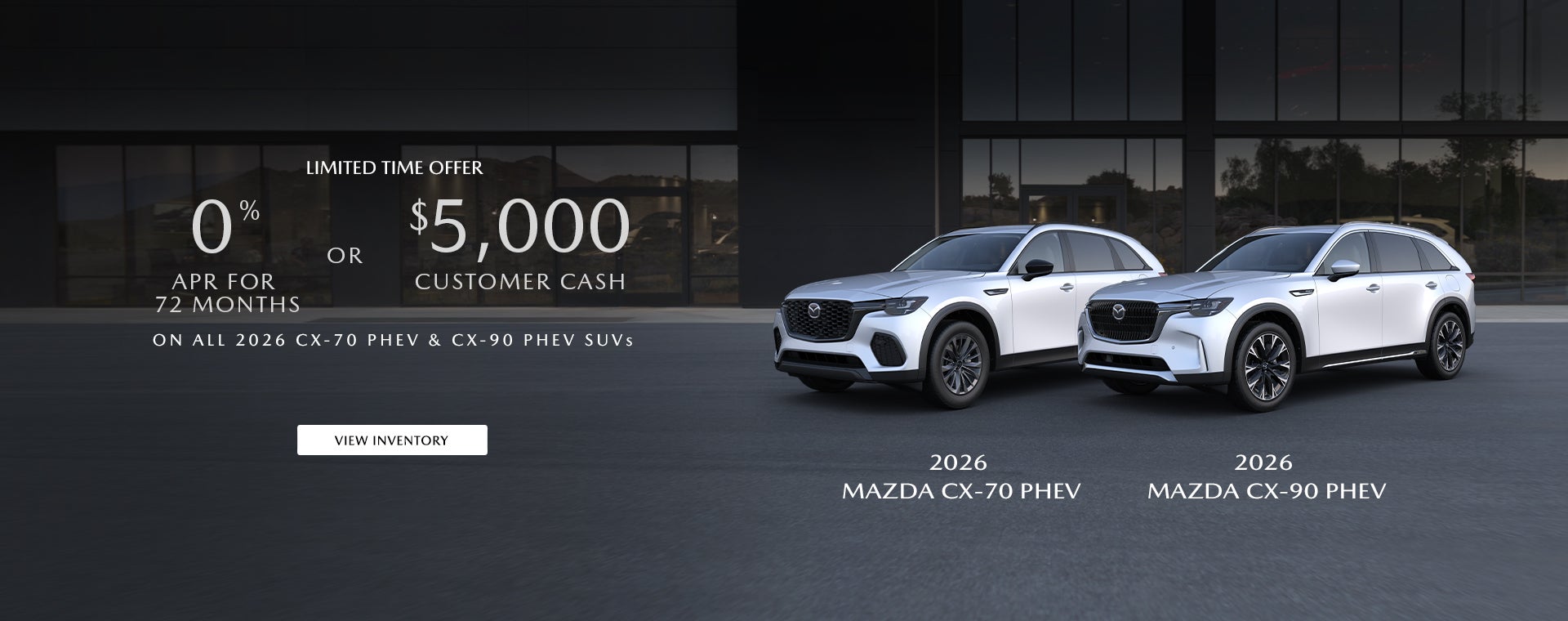 0% APR FOR 72 MONTHS OR $5,000 CUSTOMER CASH ON ALL 2026 CX-70 PHEV & CX-90 PHEV SUVS